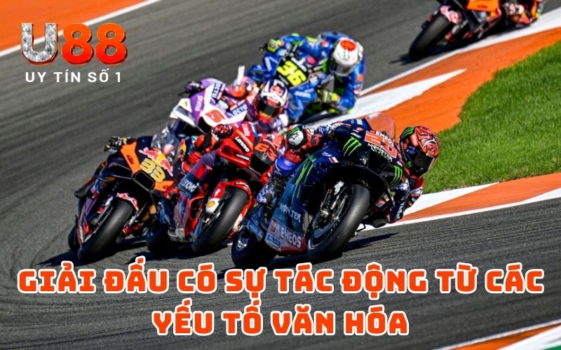 Giải Đua Xe Moto GP - Trải Nghiệm Tốc Độ Cùng U88 4 Giải đấu có sự tác động từ các yếu tố văn hóa