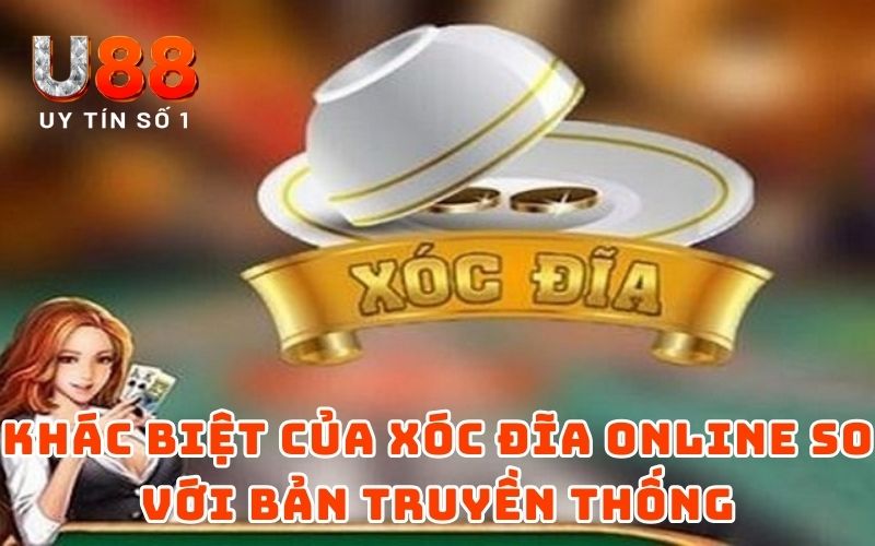 Dấu Hiệu Nhận Biết Xóc Đĩa Online Bịp Từ Chuyên Gia U88 2 Những khác biệt của xóc đĩa online so với bản truyền thống