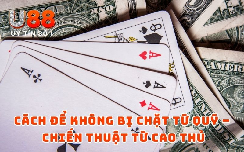 Cách Để Không Bị Chặt Tứ Quý - Bí Quyết Game Bài Chuẩn Chỉnh 4 Cách để không bị chặt tứ quý – Chiến thuật từ cao thủ