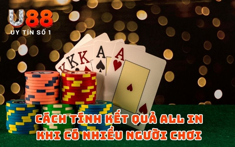 Luật All In Poker Chắc Cú Cho Tay Chơi Chuyên Nghiệp Từ U88 4 Cách tính kết quả ALL IN khi có nhiều người chơi