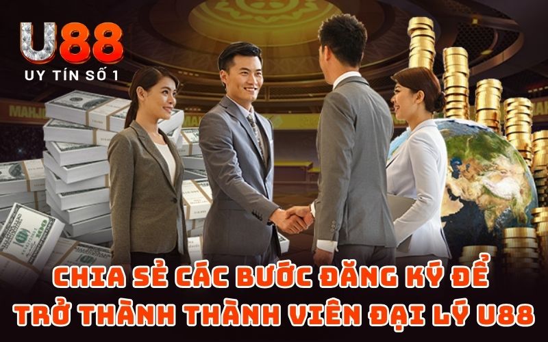 Đại Lý 4 Chia sẻ các bước đăng ký để trở thành thành viên đại lý U88