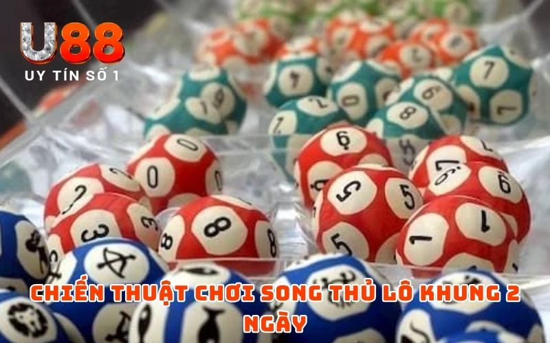 Song Thủ Lô Nuôi Khung 2 Ngày - Mẹo Chơi Dễ Đánh, Dễ Trúng 5 Chiến thuật chơi song thủ lô khung 2 ngày