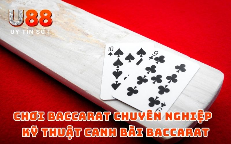 Bật Mí Các Kỹ Thuật Canh Bài Baccarat Hiệu Quả Nhất 3 Chơi baccarat chuyên nghiệp bằng kỹ thuật canh bài Baccarat