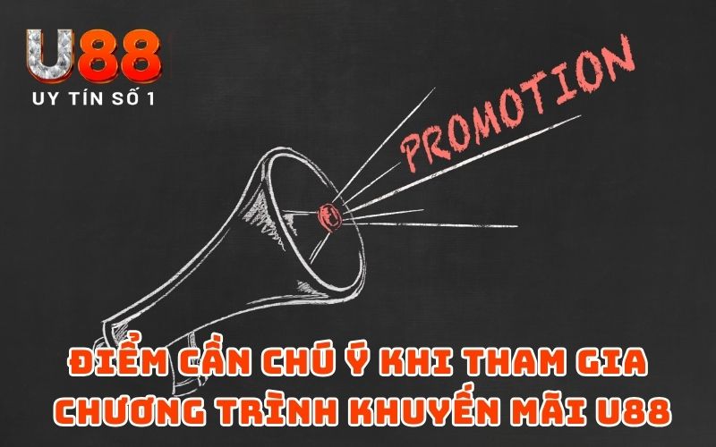 Khuyến Mãi 3 Điểm cần chú ý khi tham gia chương trình khuyến mãi U88