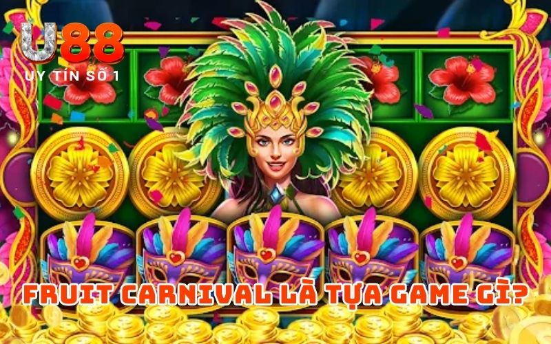 Fruit Carnival - Trải Nghiệm Nổ Hũ Sôi Động Và Đầy Sắc Màu 2 Fruit Carnival là tựa game gì?