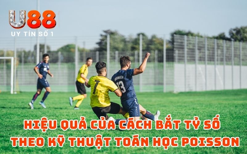 Cách Bắt Tỷ Số Bóng Đá Theo Công Nghệ Toán Học - 2025 5 Hiệu quả của cách bắt tỷ số bóng đá theo kỹ thuật toán học Poisson