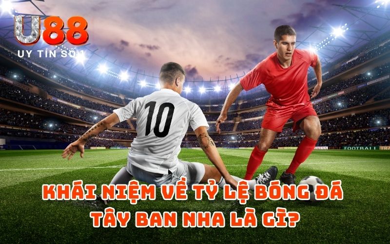 Tỷ Lệ Bóng Đá Tây Ban Nha - Thông Tin Kèo Mới Nhất 2025 2 Khái niệm về tỷ lệ bóng đá Tây Ban Nha là gì?