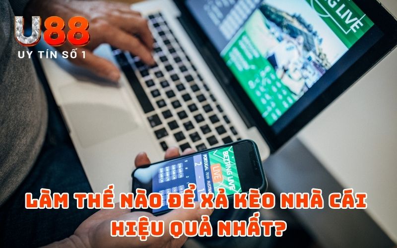 Xả Kèo Là Gì? Cách Xả Kèo U88 Chuẩn Chỉnh Nhất 2025 4 Làm thế nào để xả kèo nhà cái hiệu quả nhất?