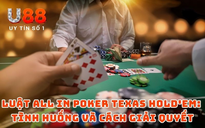 Luật All In Poker Chắc Cú Cho Tay Chơi Chuyên Nghiệp Từ U88 3 Luật All In Poker Texas Hold'em: Tình huống và cách giải quyết