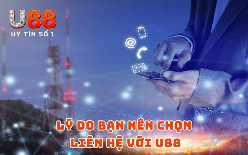 Liên Hệ 3 Lý do bạn nên chọn liên hệ với U88
