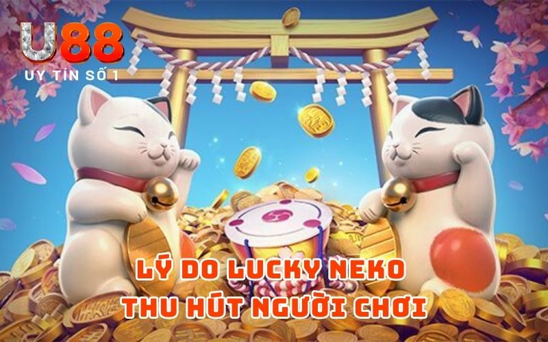 Nổ Hũ Lucky Neko: Chinh Phục Mèo Thần May Mắn Cùng U88 3 Lý do Lucky Neko thu hút người chơi