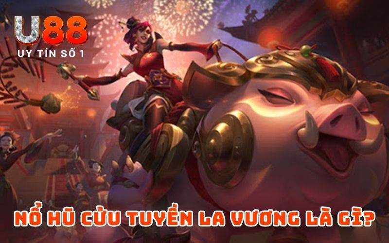 Nổ Hũ Cửu Tuyền La Vương – Bứt Phá Cùng Tựa Game Kịch Tính 2 Nổ hũ Cửu Tuyền La Vương là gì?