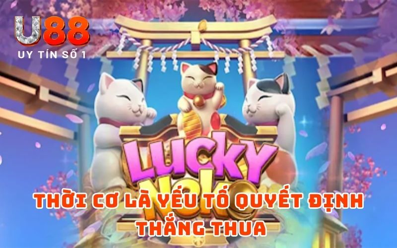 Nổ Hũ Lucky Neko: Chinh Phục Mèo Thần May Mắn Cùng U88 5 Thời cơ là yếu tố quyết định thắng thua