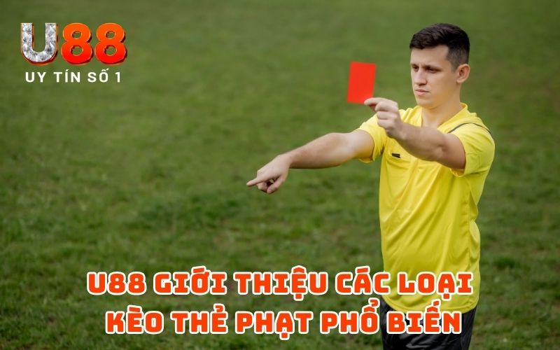 Kèo Thẻ Phạt - Chia Sẻ Thông Tin Cụ Thể Từ Nhà Cái U88 4 U88 giới thiệu các loại kèo thẻ phạt phổ biến