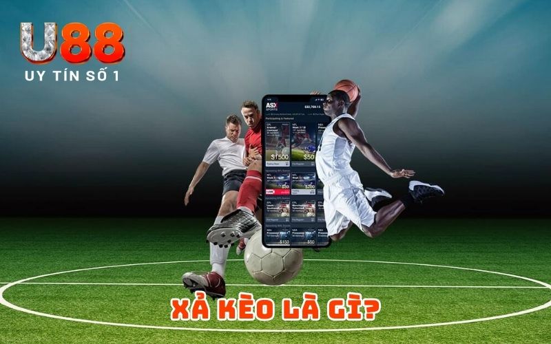 Xả Kèo Là Gì? Cách Xả Kèo U88 Chuẩn Chỉnh Nhất 2025 2 Xả kèo là gì?
